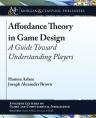Affordance Theory in Game Design: A Guide Toward Understanding Players 